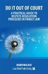 Karin Walker - Do It Out of Court - A Practical Guide to Dispute Resolution Processes in Family Law