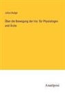 Julius Budge - Über die Bewegung der Iris: für Physiologen und Ärzte