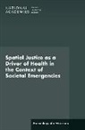 Board On Population Health And Public He, Board on Population Health and Public Health Practice, Health And Medicine Division, National Academies Of Sciences Engineeri, National Academies of Sciences Engineering and Medicine, Roundtable on Population Health Improvement - Spatial Justice as a Driver of Health in the Context of Societal Emergencies