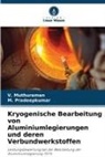 V Muthuraman, V. Muthuraman, M Pradeepkumar, M. Pradeepkumar - Kryogenische Bearbeitung von Aluminiumlegierungen und deren Verbundwerkstoffen