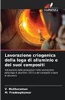 V. Muthuraman, M. Pradeepkumar - Lavorazione criogenica della lega di alluminio e dei suoi compositi