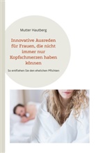 Mutter Hautberg - Innovative Ausreden für Frauen, die nicht immer nur Kopfschmerzen haben können