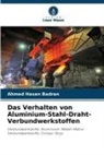 Ahmed Hasan Badran - Das Verhalten von Aluminium-Stahl-Draht-Verbundwerkstoffen