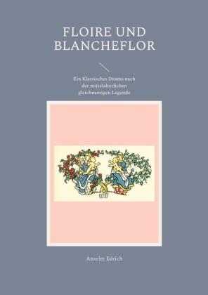 Anselm Edrich - Floire und Blancheflor Ein Klassisches Drama nach der mittelalterlichen gleichnamigen Legende. DE