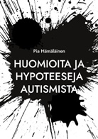 Pia Hämäläinen - Huomioita ja hypoteeseja autismista