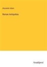 Alexander Adam - Roman Antiquities