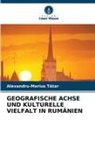 Alexandru-Marius T¿tar, Alexandru-Marius Tatar - GEOGRAFISCHE ACHSE UND KULTURELLE VIELFALT IN RUMÄNIEN
