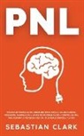 Sebastian Clark - Pnl: Técnicas de Programación Neurolingüística para la influencia social, persuasión, manipulación, habilidades de comunica