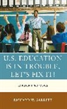 Richard W Garrett, Richard W. Garrett - U.s. Education Is in Trouble, Let''s Fix It!
