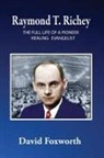 David Foxworth - Raymond T. Richey: The Full Life of a Pioneer Healing Evangelist