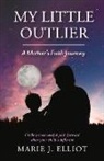 Marie J. Elliot - My Little Outlier - A Mother's Faith Journey: Finding a Successful Path Forward When Your Child Is Different