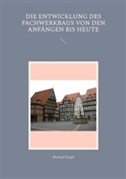 Michael Fiegle - Die Entwicklung des Fachwerkbaus von den Anfängen bis heute