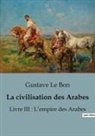 Gustave Le Bon - La civilisation des Arabes