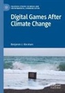 Benjamin J Abraham, Benjamin J. Abraham - Digital Games After Climate Change