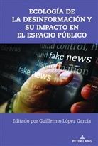 Mary E Stuckey, Guillermo López García, Mitchell S. McKinney, Mitchell S McKinney, Mary E. Stuckey - Ecología de la desinformación y su impacto en el espacio público