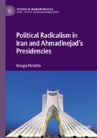 Giorgia Perletta - Political Radicalism in Iran and Ahmadinejad's Presidencies