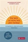 Alexander Batthyány, Elisabeth Lukas - Die Welt ist nicht heil, aber heilbar