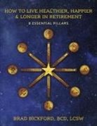 Brad Bickford Bcd Lcsw - How to Live Healthier & Happier & Longer in Retirement: 8 Essential Pillars