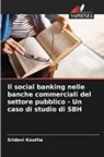 Sridevi Koutha - Il social banking nelle banche commerciali del settore pubblico - Un caso di studio di SBH