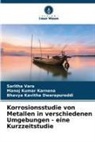 B Dwarapureddi, Bhavya Kavitha Dwarapureddi, Manoj Kumar Karnena, Saritha Vara - Korrosionsstudie von Metallen in verschiedenen Umgebungen - eine Kurzzeitstudie
