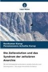 Parameswara Achutha Kurup, Ravikumar Kurup - Die Zellevolution und das Syndrom der zellulären Anarchie