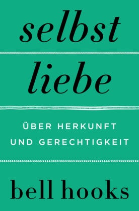 bell hooks - Selbstliebe. Über Herkunft und Gerechtigkeit - Von der Autorin des New-York-Times-BESTSELLERS »Alles über Liebe« | Selbstbestimmung | Für Leserinnen und Leser von James Baldwin und Maya Angelou