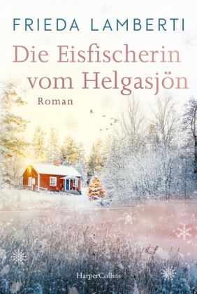 Frieda Lamberti - Die Eisfischerin vom Helgasjön - Roman | Ein winterlicher Liebesroman über einen Neuanfang im schwedischen Lappland