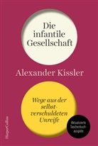 Alexander Kissler - Die infantile Gesellschaft. Wege aus der selbstverschuldeten Unreife. AKTUALISIERTE AUSGABE