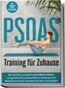 Moritz Engberts - PSOAS Training für Zuhause: Wie Sie Ihren Lendenmuskel effektiv stärken, um ganzheitliche Gesundheit zu erfahren und Rückenschmerzen & Verspannungen vorzubeugen - inkl. 4 Wochen PSOAS Trainingsplan