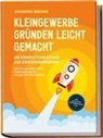 Johannes Brehme - Kleingewerbe gründen leicht gemacht - Die Komplettanleitung zur Existenzgründung: Wie Sie den Weg in die Selbstständigkeit erfolgreich beschreiten - inkl. Checklisten, Musterrechnung u.v.m
