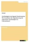 Anonym, Anonymous - Nachhaltigkeit und digitale Transformation. Wie beeinflusst die Digitalisierung die angestrebte Nachhaltigkeit in Unternehmen?