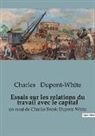 Charles Dupont-White - Essais sur les relations du travail avec le capital