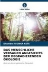 Dhombro N'Singa Kete - DAS MENSCHLICHE VERSAGEN ANGESICHTS DER DEGRADIERENDEN ÖKOLOGIE