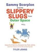 Tyler Johns - Sammy Scorpion and the Slippery Slugs from Outer Space