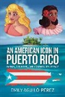 Emily R. Aguilo-Perez, Emily R. Aguiló-Pérez - American Icon in Puerto Rico