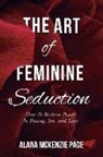 Alana McKenzie Page - The Art of Feminine Seduction: How To Reclaim Power In Dating, Sex, and Love