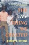Robert P. Ottone - The Vile Thing We Created
