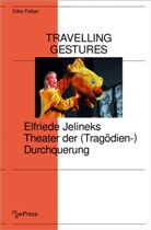 Silke Felber - Travelling Gestures - Elfriede Jelineks Theater der (Tragödien-)Durchquerung