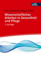 Roswitha Ertl-Schmuck, Roswitha (Prof. Dr.) Ertl-Schmuck, Christian Lang, M Mibs, Michael Mibs, Angelika Unger - Wissenschaftliches Arbeiten in Gesundheit und Pflege
