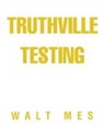 Walt Mes - Truthville Testing