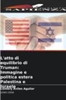Lizmary Aviles Aguilar - L'atto di equilibrio di Truman: Immagine e politica estera Palestina e Israele