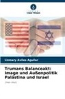 Lizmary Aviles Aguilar - Trumans Balanceakt: Image und Außenpolitik Palästina und Israel