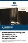 A Elayaperumal, A. Elayaperumal, R Franklin Issac, R. Franklin Issac, I Saravanan, I. Saravanan - Plasmaabscheidung von Titannitrid für biomedizinische Anwendungen