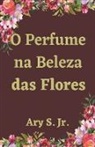 Ary Jr. S. - O Perfume na Beleza das Flores
