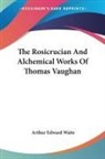 Arthur Edward Waite - The Rosicrucian And Alchemical Works Of Thomas Vaughan