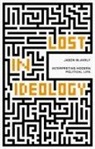 Jason Blakely - Lost in Ideology : Interpreting Modern Political Life