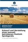 Ashiwani Kumar, Mukesh Kumar - Entwurf und Herstellung eines manuell betriebenen Pestizid-Sprühgeräts