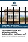 Ema Be NOUMEDEM FEULEFACK, Ema Bernadette Noumedem Feulefack, Jouéfat RAYÉ NGOULOURE - Gefängnisstrafe als Allheilmittel für Kriminalität in Kamerun?