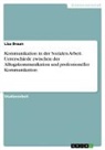 Lisa Braun - Kommunikation in der Sozialen Arbeit. Unterschiede zwischen der Alltagskommunikation und professioneller Kommunikation