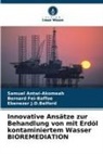 Samuel Antwi-Akomeah, Bernard Fei-Baffoe, J D Belf, Ebenezer J. D. Belford, Ebenezer J.D.Belford - Innovative Ansätze zur Behandlung von mit Erdöl kontaminiertem Wasser BIOREMEDIATION